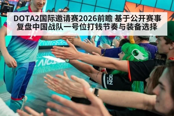 DOTA2国际邀请赛2026前瞻 基于公开赛事复盘中国战队一号位打钱节奏与装备选择
